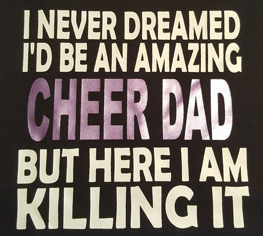 I NEVER DREAMED I'D BE AN AMAZING CHEER DAD  *Replace DAD with different name in the "Add a note to your order" section at check out