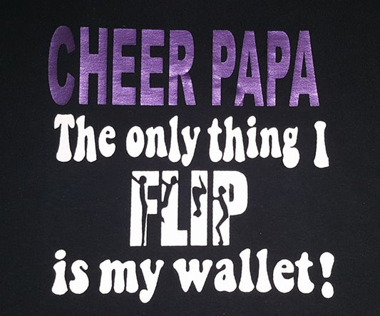 THE ONLY THING I FLIP I MY WALLET - CHEER PAPA Tee *Replace Papa with different name in the "Add a note to your order" section at check out